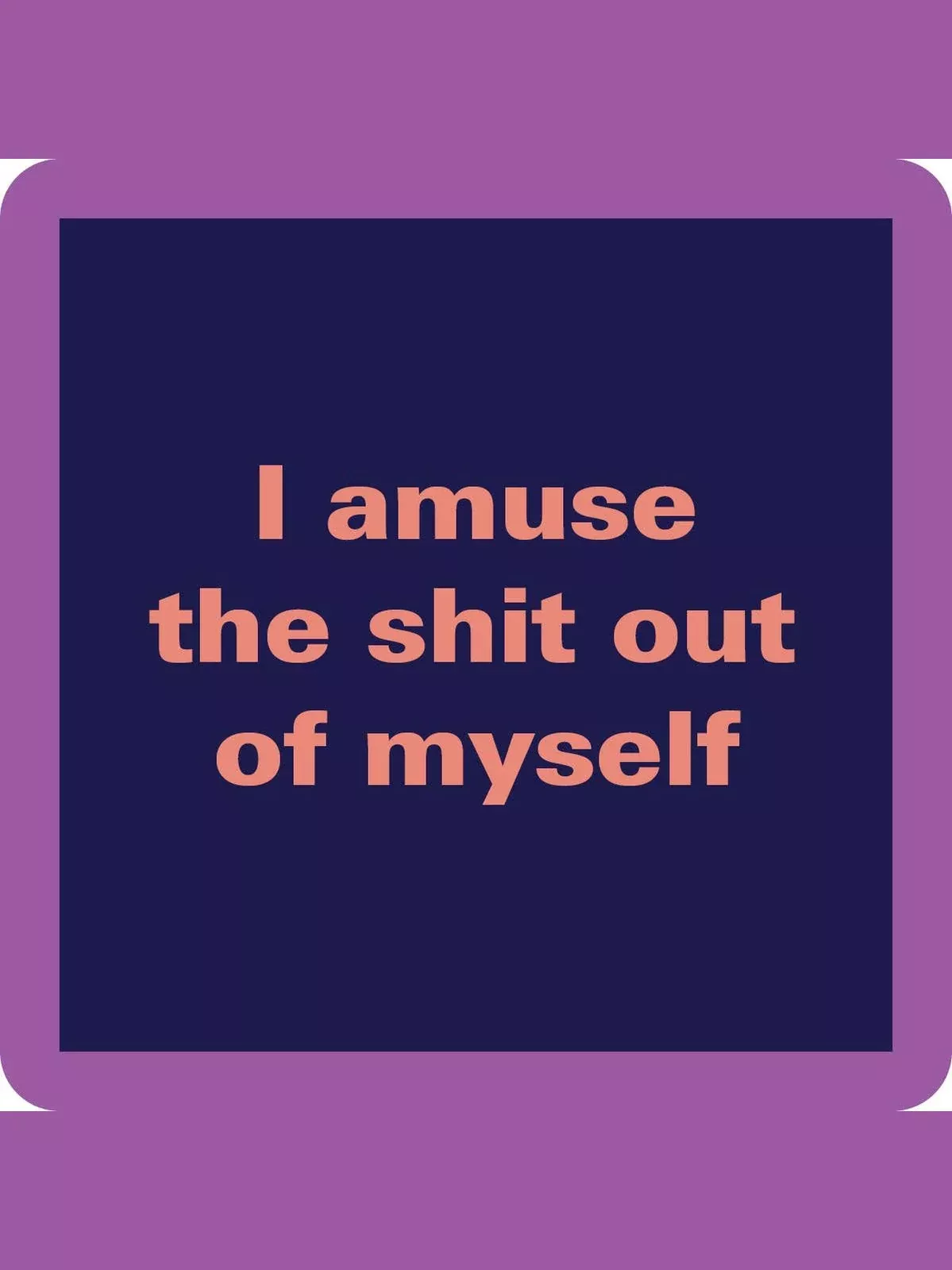 COASTER: I amuse the shit